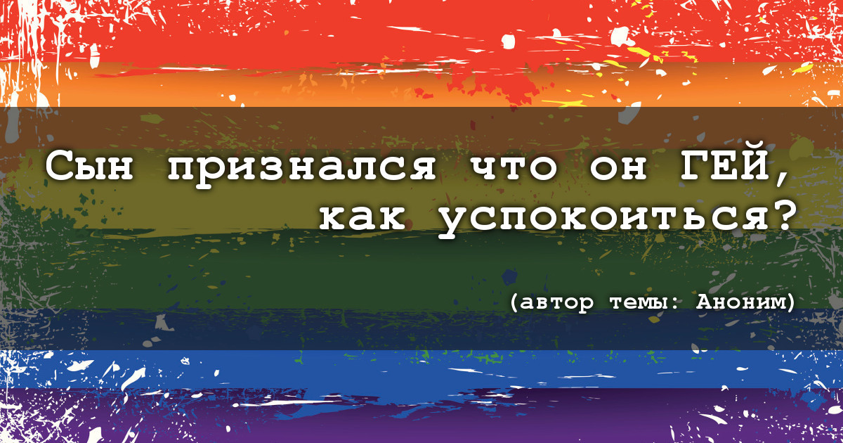 Подслушано на форумах: Что делать, если сын оказался геем Подслушано на форумах: Что делать, если сын оказался геем