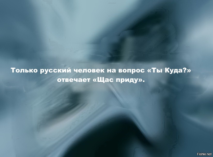 Сейчас когда придет. Только русский человек на вопрос ты куда отвечает. Только русский человек на вопрос ты куда отвечает щас приду. Только русские на вопрос ты куда отвечает щас приду. Только в русском языке.