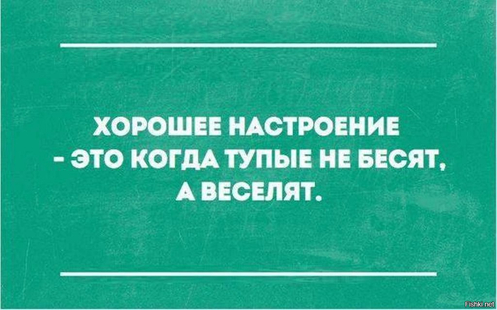 Хорошее настроение это когда тупые не бесят а веселят картинка