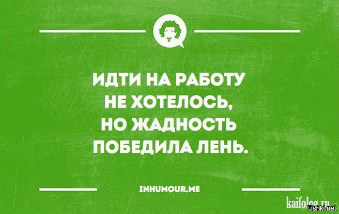 Не хожу на работу. Идти на работу не хотелось но жадность. Прикол лень идти на работу. Но жадность победила лень. Идти на работу не хотелось но жадность победила.