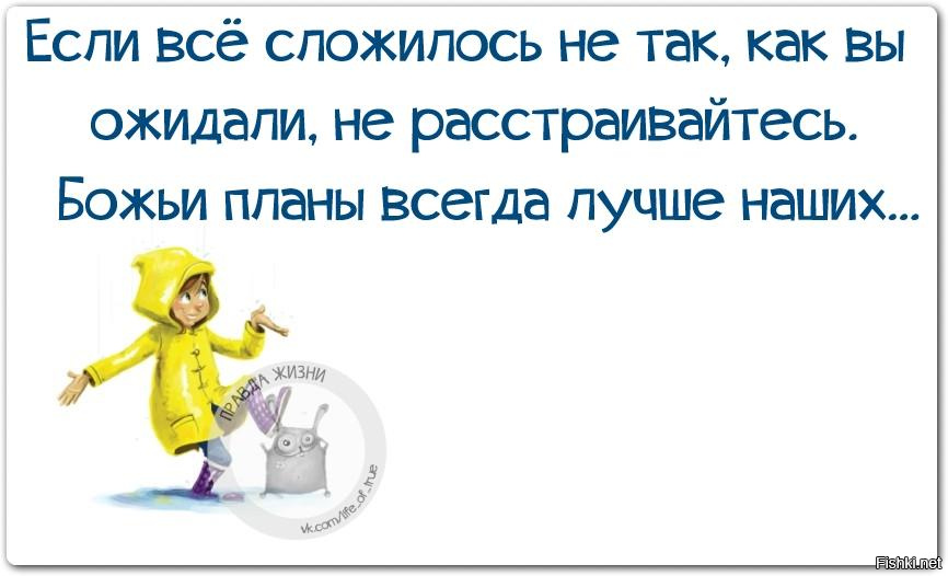 Если все сложилось не так как вы ожидали не расстраивайтесь божьи планы всегда лучше наших