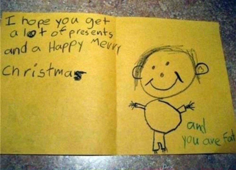 9. "Надеюсь, у тебя будет много подарков и с Рождеством. Кстати, ты толстый"