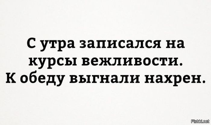 Пошла на курсы. Утром записалась на курсы вежливости. С утра записалась на курсы вежливости к обеду выгнали. С утра записалась на курсы. Записалась на курсы вежливост.