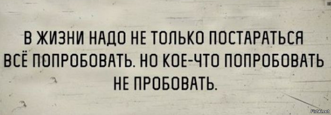 Пробывать или пробовать как правильно. В жизни нужно попробовать все. В жизни надо попробовать все. В жизни надо попробовать все цитаты. В этой жизни нужно попробовать все.