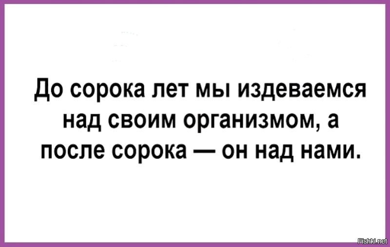 Над организмом. До 40 лет издеваемся над организмом. До сорока лет мы издеваемся над своим организмом. До 40 лет мы издеваемся над организмом а после 40. До сорока лет мы измываемся над организмом.