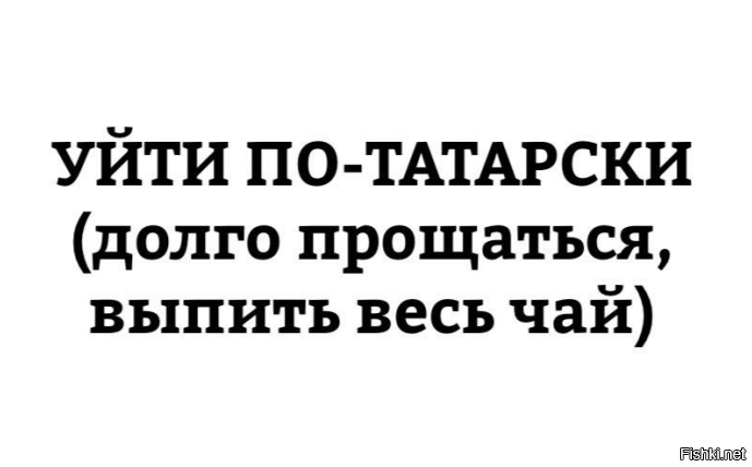 Давно простилась. Уйти по татарски. Уходить по татарски долго прощаться. Уйти по татарски выпить весь чай. Выпить весь чай долго прощаться.