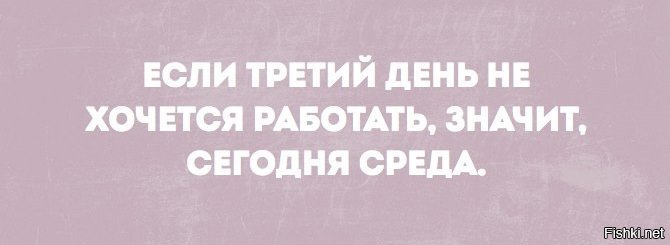 Несколько дней подряд. Третий день не хочется работать значит сегодня среда. Если третий день не хочется работать. Если третий день не хочется работать значит сегодня. Если 3 день не хочется работать значит сегодня.