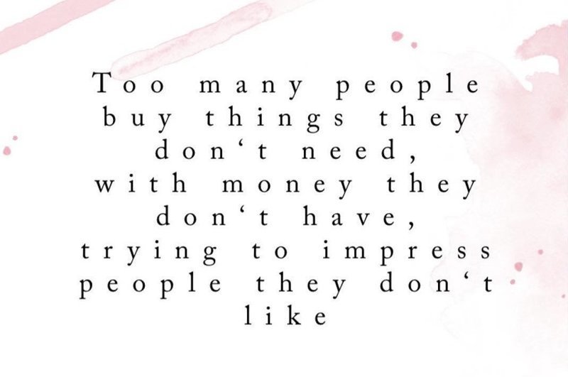 "Многие люди покупают вещи, в которых они не нуждаются, за деньги, которых у них нет, пытаясь впечатлить людей, которые им не нравятся"