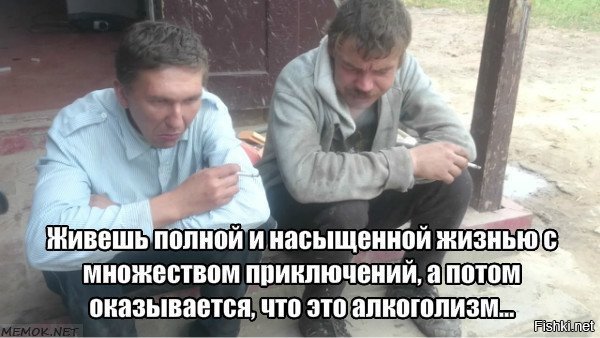 Жизнь оказалась. Живёшь себе насыщенной жизнью полной радости и приключений. Живешь такой полной и насыщенной жизнью. Живешь полной жизнью а оказывается это алкоголизм. Вот так живешь насыщенной жизнью полной.