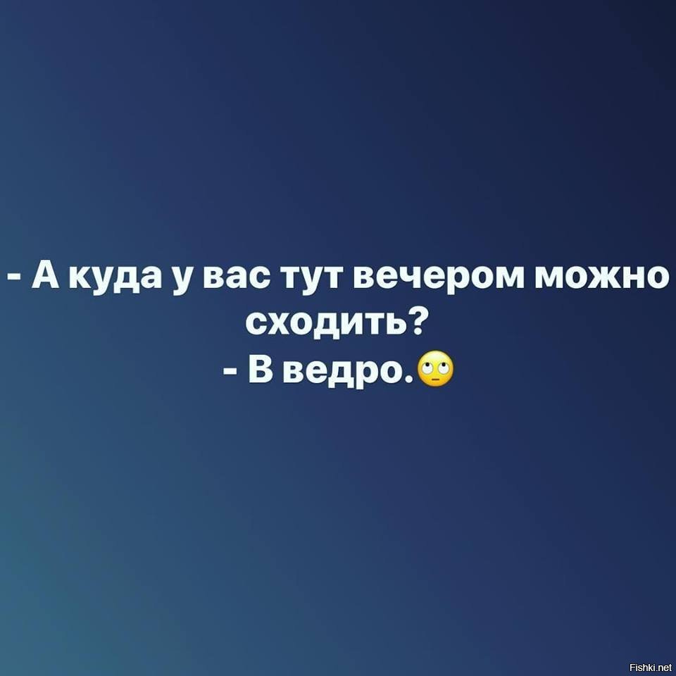 Тут вечер. А куда у вас вечером сходить можно в ведро. А куда у вас тут можно сходить вечером. Куда у вас тут можно сходить в ведро. Куда тут у вас можно ночью сходить?.
