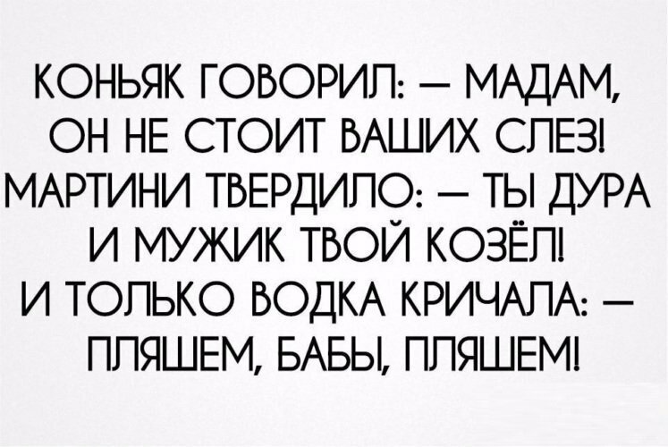 Мужик дура. Коньяк говорил мадам он. Коньяк говорил мадам он не стоит ваших слез мартини твердило.