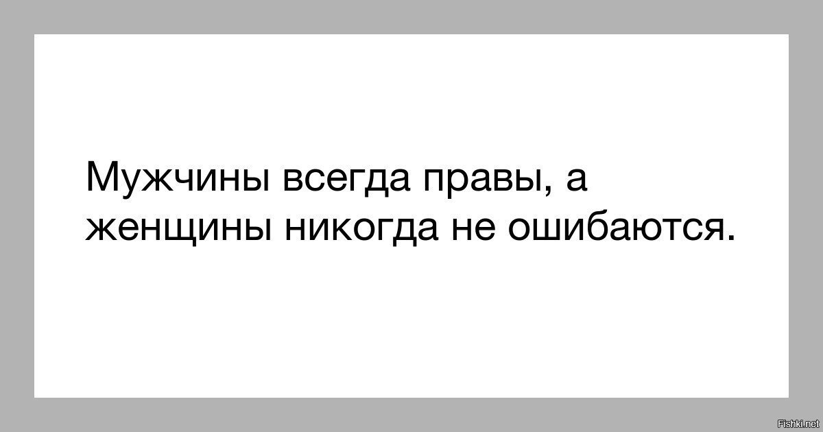 Мужик постоянно. Мужчины всегда правы. Мужчины всегда правы а женщины никогда. Мужик всегда не прав. Мужчины всегда правы а женщины никогда не ошибаются.