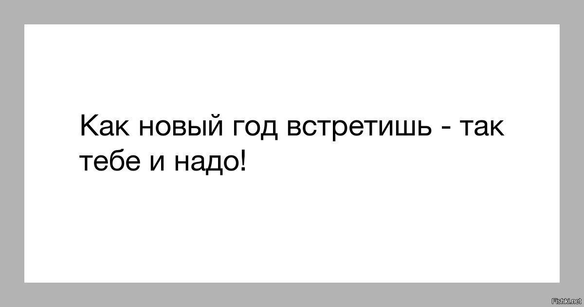 Как новый год встретишь так и проведешь. Как новый год встретишь так тебе и надо. Тебе скоро 30 так тебе и надо открытка.