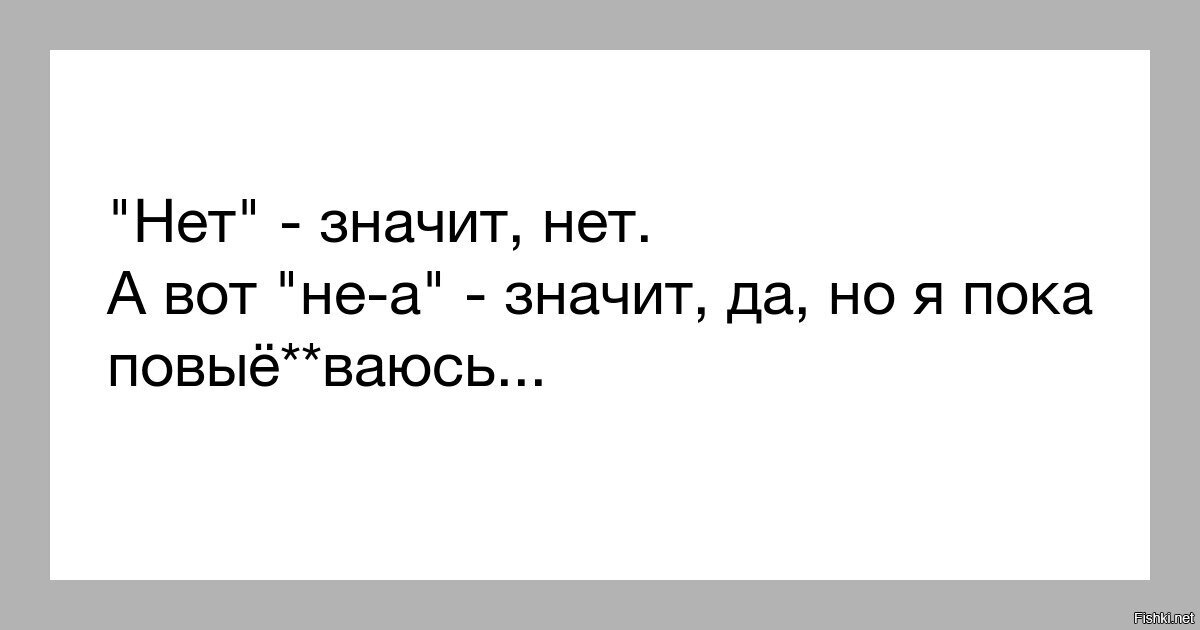 Он не говорит вот что. Нет значит нет. Если нет значит нет. Если девушка говорит нет. Женское нет.