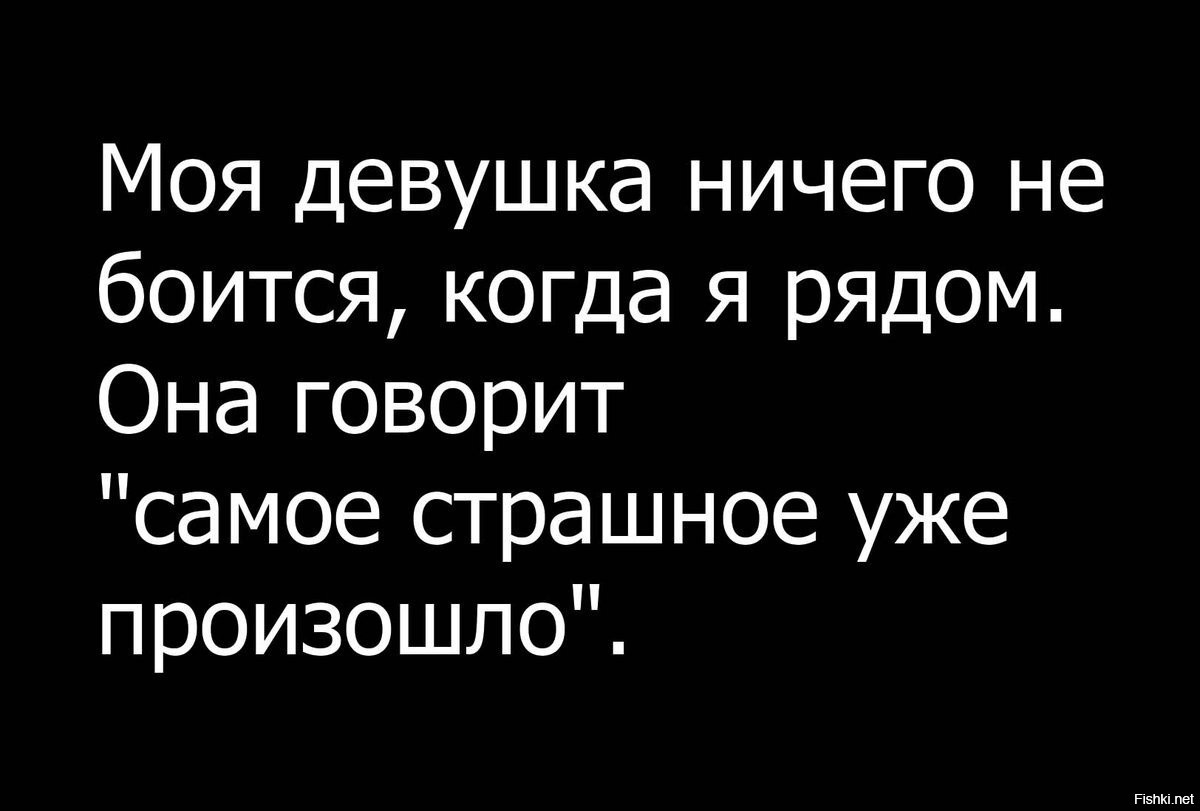 Скажи самого. Моя девушка говорит самое страшное уже произошло. Девушка ничего не боится. Девочка которая ничего не боится. Девчонки ничего не бойтесь.