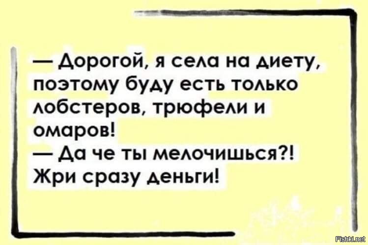 Села на диету. Жри сразу деньги анекдот. Дорогой я села на диету буду есть лобстеров. Да жри уже сразу деньги.