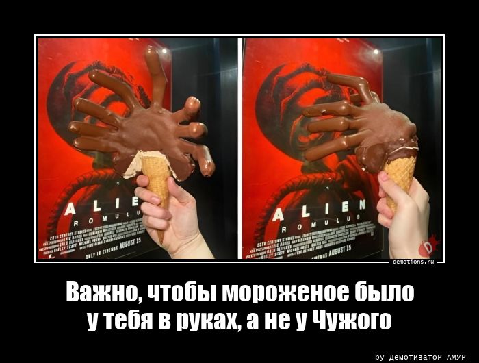 Важно, чтобы мороженое было у тебя в руках, а не у Чужого
