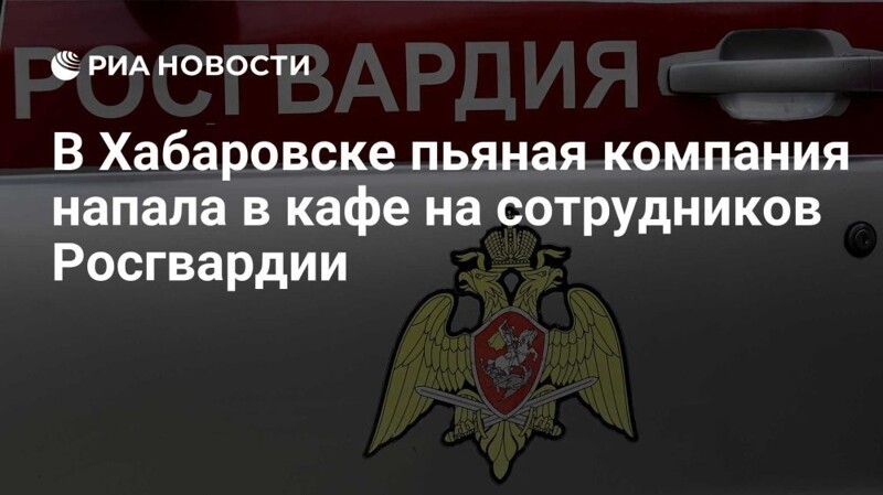 В Хабаровске пьяная компания напала в кафе на сотрудников Росгвардии