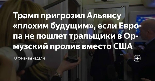 НАТО ждет "очень плохое будущее", если страны-участницы Альянса не помогут США разблокировать Ормузский пролив, предупредил Трамп. (Он смешной. "НАТО" и "будущее" в одном предложении.)