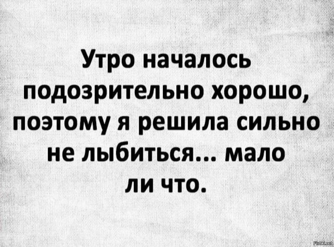 Поэтому отлично. Утро началось подозрительно хорошо. Учусь на ошибках людей которые следовали моим советам. Утро начиналось подозрительно хорошо поэтому я решила. Я всегда учусь на ошибках людей которые следовали моим советам.