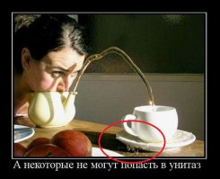 Я тоже иногда так в Унитаз попадаю)) Сначала мимо чуток а потом да, в центр))