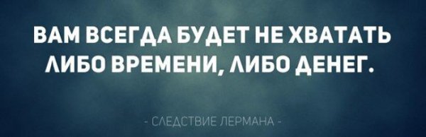 Выдержки из "Законов Мерфи". Причём в одномслучае приведено только следствие:
"Любую поставленную задачу можно выполнить, имея лишь достаточно времени или денег!"
Следствие: