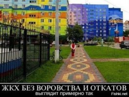 ЖКХ без воровста и откатов- Это психоделический сон!!! Расцветка домов проямо об этом говорит.