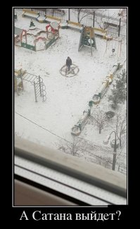 -А Сатана выйдет?
-Нет!
-А сбросьте мячик!