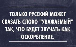 Да на любом, любом языке можно сказать "уважаемый", "драгоценный" и "сокровище ты моё" с подходящей к случаю интонацией так, что сокровище наваляет вам в ответ :)