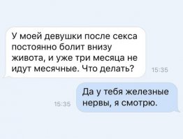 с пикапфорума

robot:Каждый раз после сношения подруга замечает, что у нее немеет кожа живота, то есть теряет чувствительность. Продолжается онемение несколько минут. Это нормально или признак паталогии? При этом месячные задерживаются уже 1,5 месяца.
Kryptos:Ты спокойный парень я смотрю,..