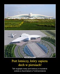 Аэропорт, от которого захватывает дух.
Так выглядит новый аэропорт в виде сокола в Ашхабаде, Туркменистан.
Комментарии:
~he_he
Вход через клюв, выход из-под хвоста.

__
Поляки уже обсуждают.