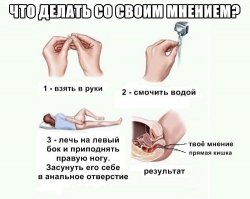 Вот инструкция, что ты обязан сделать с твоим мнением