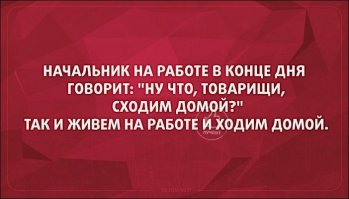 Анекдот:
Раннее утро, работник звонит начальнику и говорит:
"Можно я сегодня не приду на работу? У меня болят руки , ноги и спина, можно я отдохну сегодня?"
Начальник:
"Что значит не придешь? У меня тоже бывает болят руки, ноги и спина, так я иду к жене, жена мне делает массаж , и у меня все проходит. Короче я тебе советую тоже так сделать и перезвони мне через два часа"
Через два часа работник опять звонит начальнику:
"Спасибо за совет, шеф, я через полчаса приду на работу"
"У тебя уже не болят руки ноги и спина? Ты сделал как я тебе говорил?"
"Да шеф, сделал так как вы сказали. К стате у вас хороший дом..