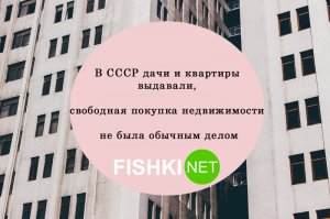 Бред сивой кобылы.
Даже далеко ходить не надо - доказываю на примере СВОЕЙ семьи.
В начале 80-х отцу в подарок родители КУПИЛИ дачу -  сельский домик. Гораздо раньше, еще до моего рождения (я 1975 года), мой ДЕД своей маме КУПИЛ квартиру в кооперативном доме.