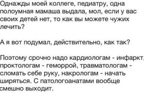 Мамаша в чем-то явно права.  Во-первых, дети это, в отличие от геморроя, не болезнь. Во-вторых, я как преподаватель могу сказать однозначно - пока своих не воспитаешь, чужих жизни учить бестолку.  Думаю с врачами также.