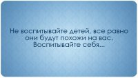 Если честно - много литературы и текстов о воспитании детей, но НИГДЕ не написано как правильно воспитывать. Каждый идет своей дорогой.
А вот правильно он это делает или нет - не нам судить.