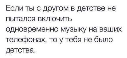 В моем детстве и телефоны-то были далеко не в каждой семье. И музыка на них была стандартная... Поэтому таких гениальных идей в наши головы как-то не приходило!