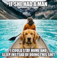 Похожая история с собакеном. Надпись на картинке: "Если бы у нее был мужик, я мог бы остаться дома и спать вместо того чтобы заниматься этим дерьмом".