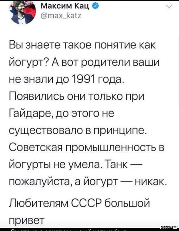 вот этот прикол. Если бы советские люди тогда узнали бы о существования йогуртов, то ещё в 60х - 70х годах скинули бы власть КПСС, распилили бы все авианосцы и ракетоносцы, продали бы всю промышленность, лишили бы себя натуральных продуктов и чувства гордости за свою страну и начали бы убивать друг друга за лишний кусок ЙОГУРТА!