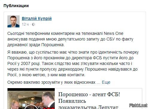 Зрада в Раде: Порошенко заподозрили в измене
====================
Депутат Верховной Рады украины Виталий Куприй, после просмотра фактов, свидетельствующих о том, что Порошенко подписывал с ФСБ РФ некие договоренности, решил подать на него заявление в СБУ, о чем радостно сообщил на своей странице в фейсбуке

Что в переводе на человеческий означает:
Сегодня, в телефонном комментарии телеканалу News One анонсировал подачи мною депутатского запроса в СБУ по факту государственной измены Порошенко.
И так далее 
Всем давно известно, что на Украине есть или агенты Кремля, или агенты ФСБ, в крайнем случае   скрытые сепаратисты. Статья  измена родине  на украине предполагает полную конфискацию всего имущества, лично это знаю.
Не могу сказать, что ответит эксперт-графолог, но думаю Петя намек на свое нажитое непосильным трудом имущество понял. А на счет измены  Таки да, у Порошенко она регулярно, до первой рюмки, потом попускает потихоньку.
А если серьезно, то откровенно радует, когда бумеранг возвращается идиотам в их же идиотский роговой отсек. За что скакали, то и получили. Жаль, что так же получают и те, кто не скакал.
Лебедев Сергей
------------------------