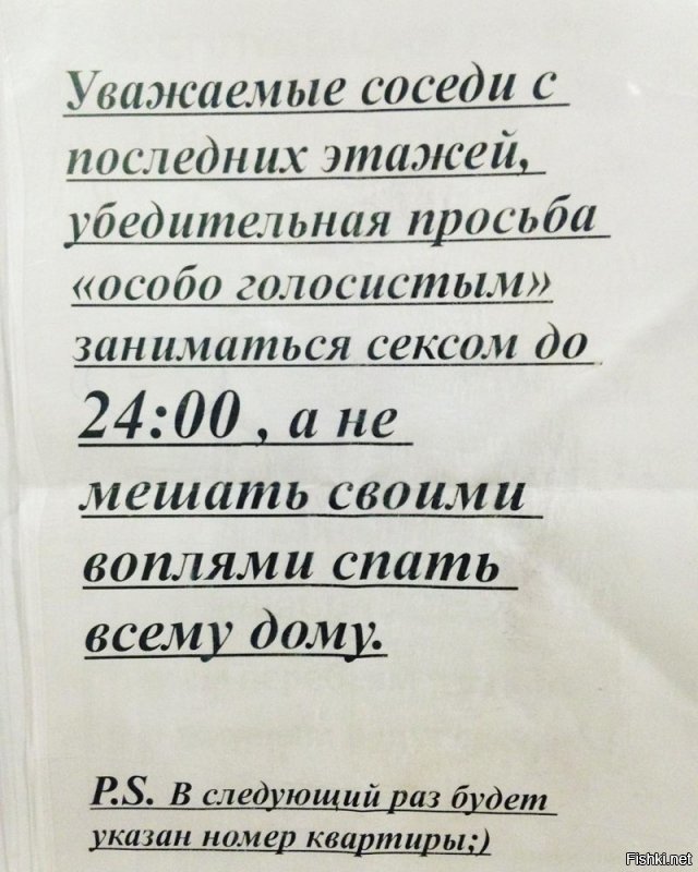 Анекдот.
Встречаются два соседа в лифте.Молодой и пенсионер.

Пенсионер-Сынок,вы когда с женой спите,ты ей рот бы затыкал.Стоны на весь дом.
Молодой человек-Ой,простите,извините. Сегодня буду спать с ней.Попробую заткнуть ей рот.
22-00.Скрип кровати,тихий стон.Голос молодого--Петрович,так нормально?
Петрович-Нормально!
23-00 Скрип кровати.тихий стон.
Молодой-Петрович,так нормально?
Петрович-Нормально
00-00-Опять та же песня.
М-Петрович,так нормально?
П-Да открой ты ей бл.я.т.ь. рот и не спрашивай меня.Весь подъезд думает что ты меня ибеш.:)