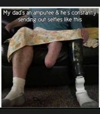 Мой отец инвалид (ампутация) и он постоянно присылает селфи типа такого