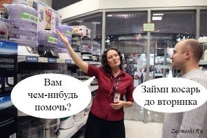 Это когда ты просто зашел посмотреть, продавцы-консультанты к тебе бегут как Усэйн Болт, а если они реально нужны подсказать, их х.е.р найдешь или в упор тебя не видят.