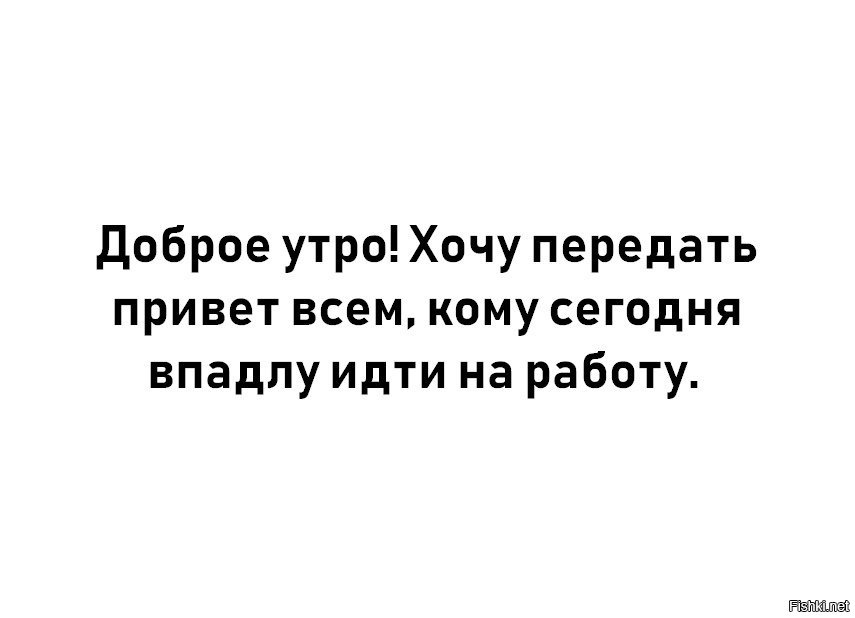 Передаю привет. Хочу передать привет всем кому впадлу идти на работу. Доброе утро хочу передать привет всем кому впадлу идти на работу. Хочется передать привет. Хочу передать привет.