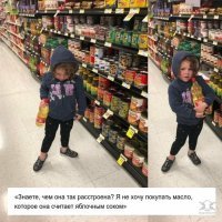 У моей подруги была такая ситуация ))) Она купила дочке масло. Открыла его тут же в магазине и дала попить дочери. Та сделала глоток и говорит, - Это не сок! Зачем ты мне это купила? Зато теперь она знает, что это МАСЛО и что не надо ныть в магазине и просить не зная )))