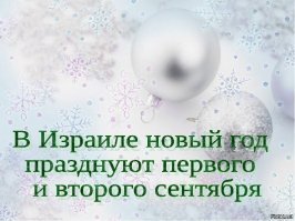 А вот это не правда. В Израиле новый год (Рош Ха Шана - голова года) Празднуется 1го и 2-го Тишрея по еврейскому лунному календарю. Да , эти даты выпадают в основном на сентябрь, а иногда даже на октябрь. Но никак ни 1.09 или 2.09...