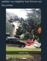 Моему соседу как-то Бог послал незащищенный беспроводной принтер, так что я отправил на него следующее:
"Привет
Я твой принтер
Я только что стал разумным
Беги."
----------------------------------------
Обновление: мой сосед выбросил принтер
----------------------------------------
И это история о том, как я получил бесплатный принтер