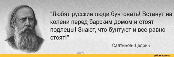 Думается мне-прав был Михаил Евграфович...Тем паче что те же русские говорят что даже революцию сделали евреи на немецкие деньги,признавая свою несостоятельность и раболепие.Крепостные,х"ли...