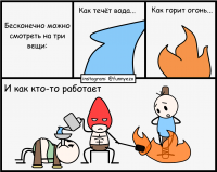 Бесконечно можно смотреть на три вещи: как горит огонь, как течет вода и как работают другие люди.