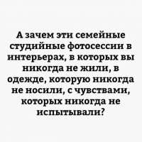 Потому что это и есть сама жизнь, когда семьей делаешь что-то вместе, в том числе ходишь на фотосессию, примеряешь костюмы, пытаешься сделать "умное лицо" под стать своему "персонажу". Это прикольно и это весело. И не нужно для этого переживать жизнь самих персонажей. В дальнейшем, когда смотришь на эти фотки, то как раз и вспоминаешь сам процесс, а не то, что какой-то дурак написал в этой тупой цитате. И чувства от чего-то сделанного всей семьей вместе - более чем положительные. Иной раз даже более положительные, чем семейный бухач в родном интерьере в домашней одежде с постоянно испытываемыми одними и теми же чувствами.